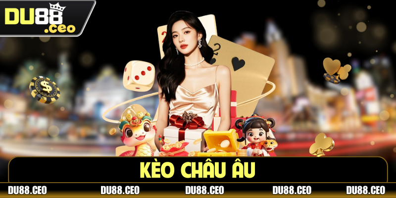 Kèo Châu Âu - Chìa Khóa Vàng Thành Công Cho Cược Thủ